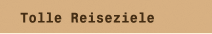 Tolle Reiseziele